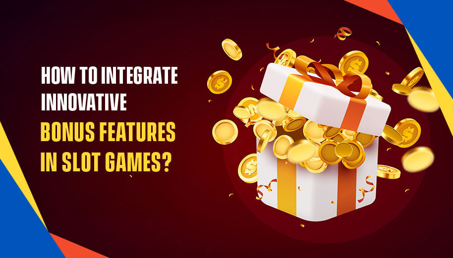 HOW TO INTEGRATE INNOVATIVE BONUS FEATURES IN SLOT GAMES?